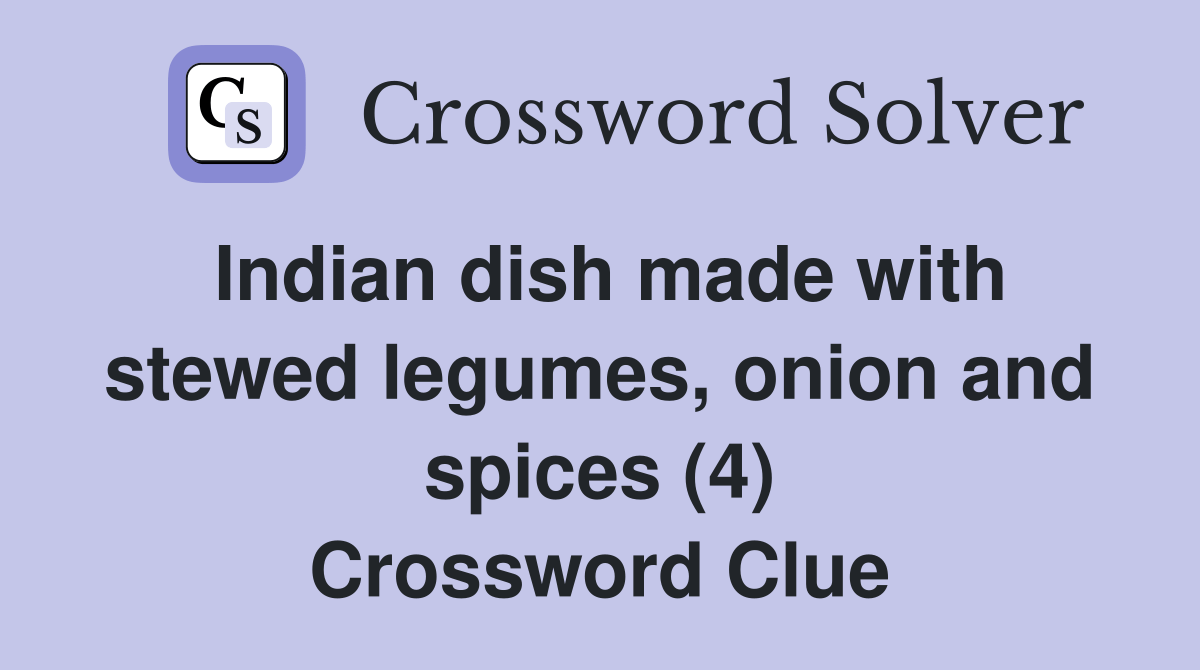 Indian dish made with stewed legumes, onion and spices (4) Crossword